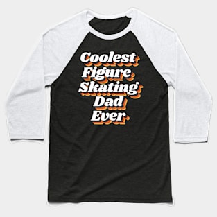 Coolest Figure Skating Dad Ever Baseball T-Shirt